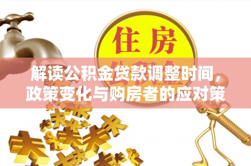 望德堂区解读公积金贷款调整时间，政策变化与购房者的应对策略