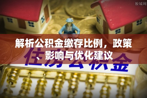 望德堂区解析公积金缴存比例，政策、影响与优化建议