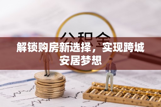 望德堂区解锁购房新选择，实现跨城安居梦想