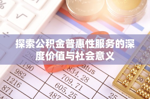 望德堂区探索公积金普惠性服务的深度价值与社会意义