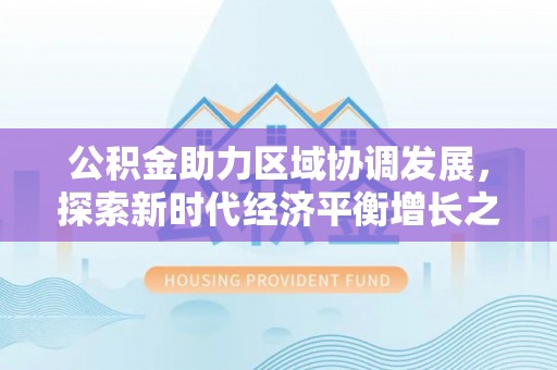 望德堂区公积金助力区域协调发展，探索新时代经济平衡增长之道
