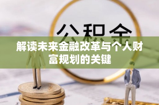 望德堂区解读未来金融改革与个人财富规划的关键