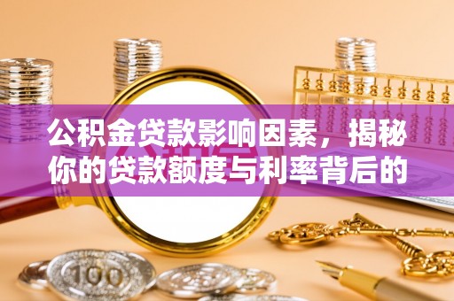 望德堂区公积金贷款影响因素，揭秘你的贷款额度与利率背后的秘密