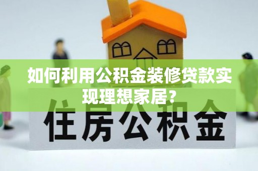 望德堂区如何利用公积金装修贷款实现理想家居？