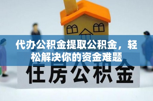 望德堂区代办公积金提取公积金，轻松解决你的资金难题