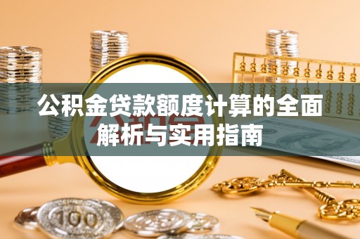 望德堂区公积金贷款额度计算的全面解析与实用指南