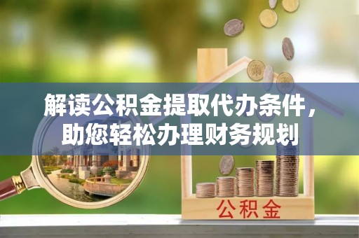 望德堂区解读公积金提取代办条件，助您轻松办理财务规划