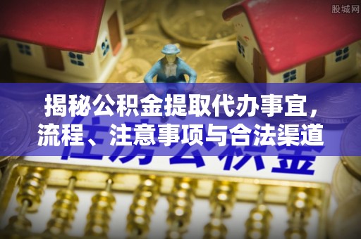 望德堂区揭秘公积金提取代办事宜，流程、注意事项与合法渠道