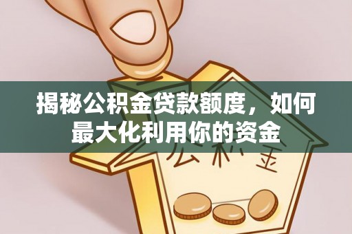 望德堂区揭秘公积金贷款额度，如何最大化利用你的资金
