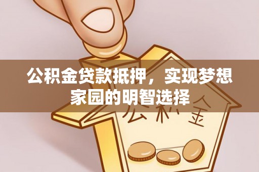 望德堂区公积金贷款抵押，实现梦想家园的明智选择