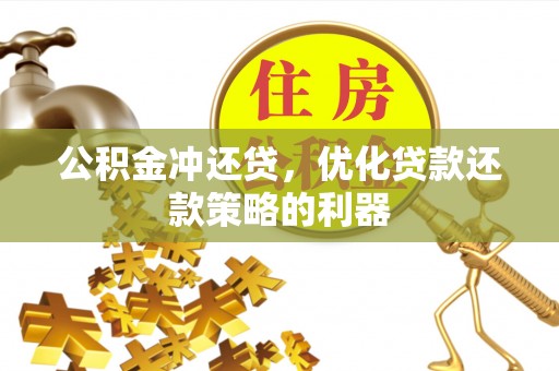 望德堂区公积金冲还贷，优化贷款还款策略的利器