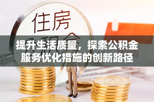 望德堂区提升生活质量，探索公积金服务优化措施的创新路径