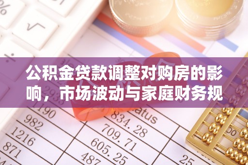 望德堂区公积金贷款调整对购房的影响，市场波动与家庭财务规划