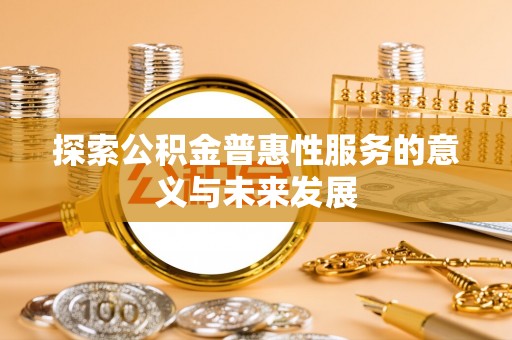 望德堂区探索公积金普惠性服务的意义与未来发展