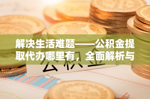 望德堂区解决生活难题——公积金提取代办哪里有，全面解析与服务推荐