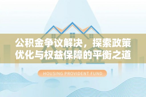 望德堂区公积金争议解决，探索政策优化与权益保障的平衡之道