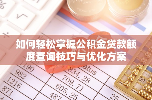 望德堂区如何轻松掌握公积金贷款额度查询技巧与优化方案