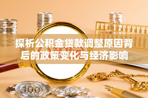 望德堂区探析公积金贷款调整原因背后的政策变化与经济影响