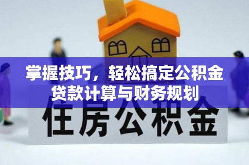 望德堂区掌握技巧，轻松搞定公积金贷款计算与财务规划