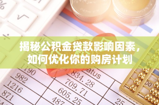 望德堂区揭秘公积金贷款影响因素，如何优化你的购房计划