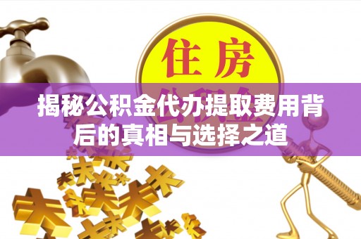 望德堂区揭秘公积金代办提取费用背后的真相与选择之道