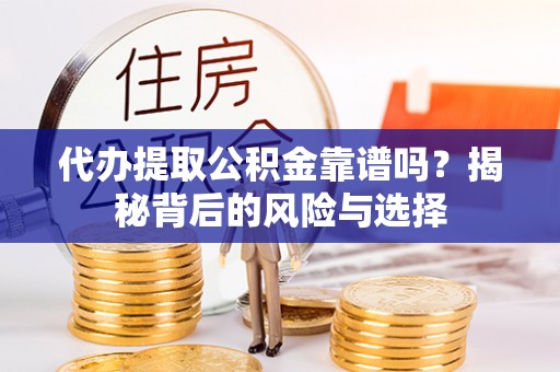 望德堂区代办提取公积金靠谱吗？揭秘背后的风险与选择