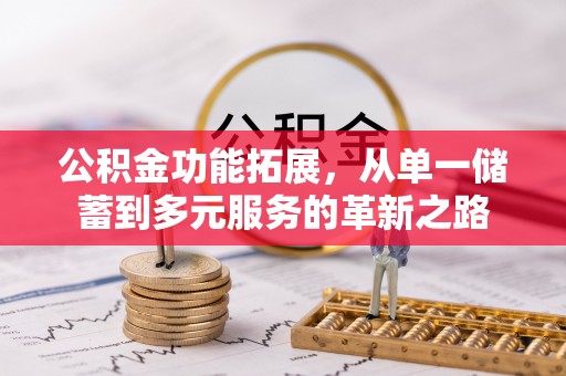 望德堂区公积金功能拓展，从单一储蓄到多元服务的革新之路
