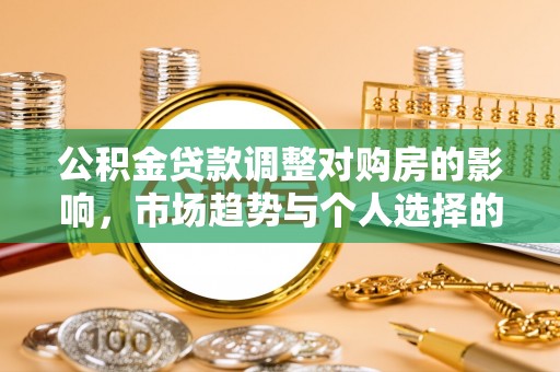 望德堂区公积金贷款调整对购房的影响，市场趋势与个人选择的深度解析