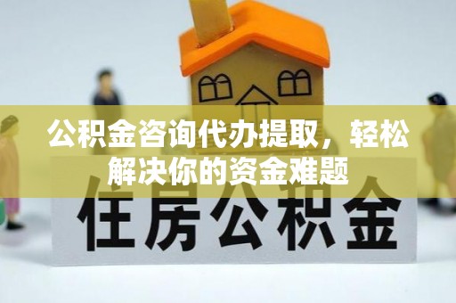 望德堂区公积金咨询代办提取，轻松解决你的资金难题