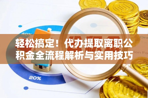 望德堂区轻松搞定！代办提取离职公积金全流程解析与实用技巧