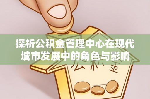 望德堂区探析公积金管理中心在现代城市发展中的角色与影响