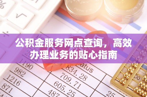 望德堂区公积金服务网点查询，高效办理业务的贴心指南