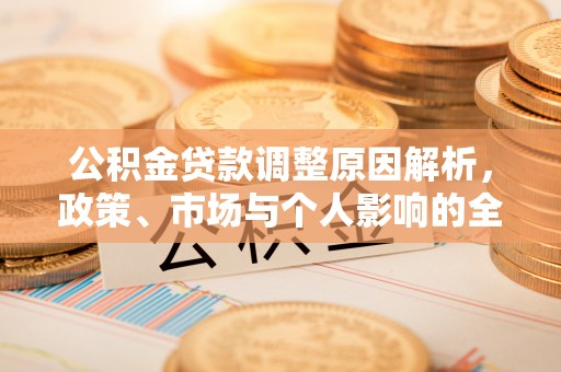 望德堂区公积金贷款调整原因解析，政策、市场与个人影响的全面解读