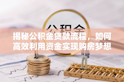 望德堂区揭秘公积金贷款流程，如何高效利用资金实现购房梦想
