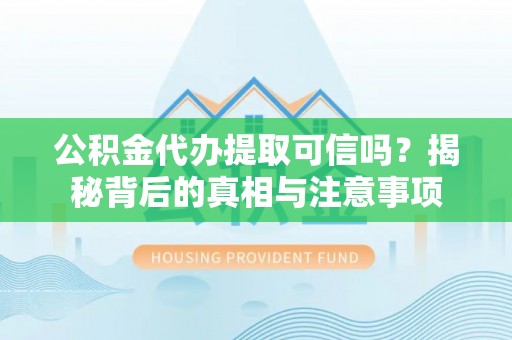 望德堂区公积金代办提取可信吗？揭秘背后的真相与注意事项