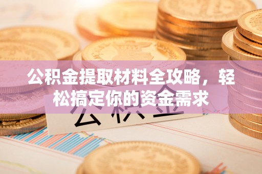 望德堂区公积金提取材料全攻略，轻松搞定你的资金需求