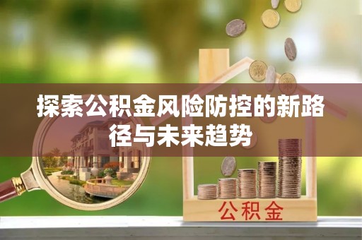 望德堂区探索公积金风险防控的新路径与未来趋势
