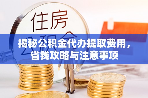 望德堂区揭秘公积金代办提取费用，省钱攻略与注意事项