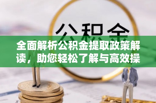 望德堂区全面解析公积金提取政策解读，助您轻松了解与高效操作