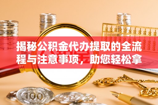 望德堂区揭秘公积金代办提取的全流程与注意事项，助您轻松拿回属于自己的钱