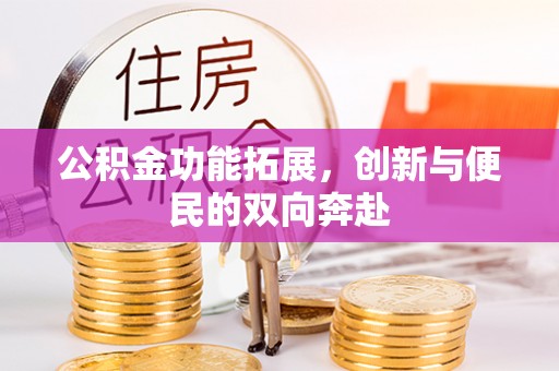 望德堂区公积金功能拓展，创新与便民的双向奔赴
