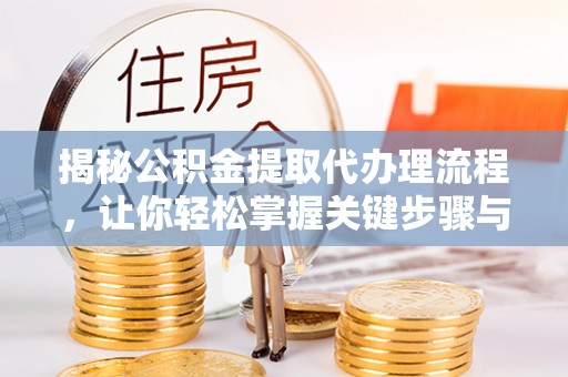 望德堂区揭秘公积金提取代办理流程，让你轻松掌握关键步骤与注意事项