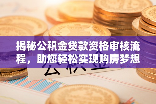 望德堂区揭秘公积金贷款资格审核流程，助您轻松实现购房梦想