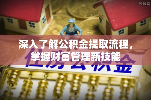 望德堂区深入了解公积金提取流程，掌握财富管理新技能
