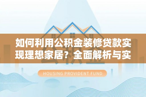 望德堂区如何利用公积金装修贷款实现理想家居？全面解析与实用建议