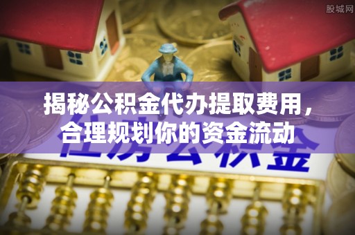望德堂区揭秘公积金代办提取费用，合理规划你的资金流动