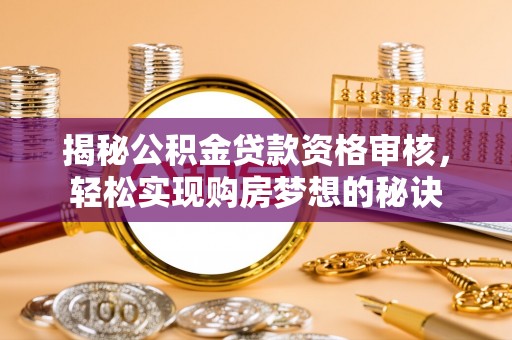 望德堂区揭秘公积金贷款资格审核，轻松实现购房梦想的秘诀