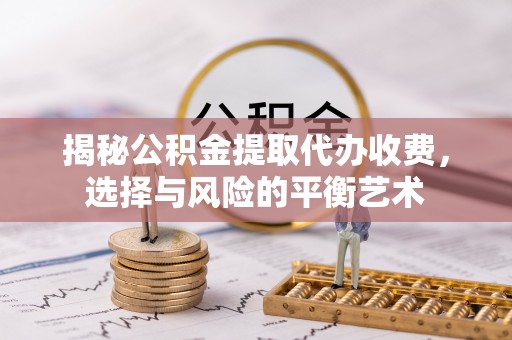望德堂区揭秘公积金提取代办收费，选择与风险的平衡艺术