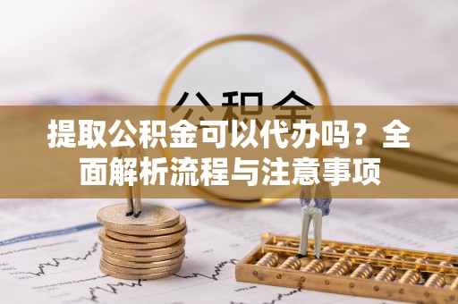望德堂区提取公积金可以代办吗？全面解析流程与注意事项