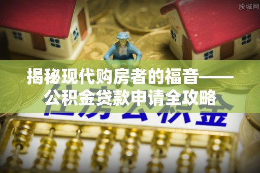 望德堂区揭秘现代购房者的福音——公积金贷款申请全攻略